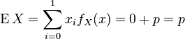 \operatorname{E}X = \sum_{i=0}^1x_if_X(x)= 0 + p = p