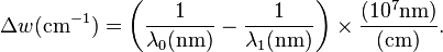 \Delta w (\text{cm}^{-1}) = \left( \frac{1}{\lambda_0 (\text{nm})} - \frac{1}{\lambda_1 (\text{nm})} \right) \times \frac{(10^{7}\text{nm})}{(\text{cm})} . 