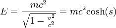  E=\frac{mc^2}{\sqrt{1-\frac{v^2}{c^2}}} = m c^2 \mbox{cosh}(s)