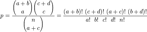 p = \frac{ \displaystyle{{a+b}\choose{a}} \displaystyle{{c+d}\choose{c}} }{ \displaystyle{{n}\choose{a+c}} } = \frac{(a+b)!~(c+d)!~(a+c)!~(b+d)!}{a!~~b!~~c!~~d!~~n!}