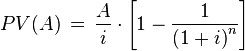 PV(A) \,=\,\frac{A}{i} \cdot \left[ {1-\frac{1}{\left(1+i\right)^n}} \right] 