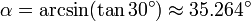 /alpha = /arcsin(/tan30^/circ)/approx35.264^/circ