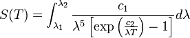 S (T) = \int_ {
\lambda _1}
^ {
\lambda _2}
\frac {
c_1}
{
\lambda^5\left [\eksp\left (\frac {
c_2}
{
\lambda T}
\right) -1\right]}
d\lambda