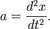 a = \frac{d^2 x}{dt^2}.