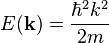 E(.bold{k}) = .frac {.hbar^2 k^2}{2 m} 