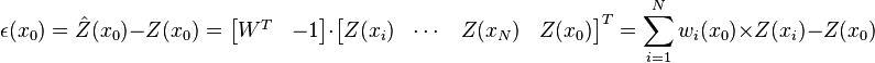 \epsilon(x_0) = \hat{Z}(x_0) - Z(x_0) =     \begin{bmatrix}W^T&-1\end{bmatrix} \cdot \begin{bmatrix}Z(x_i)&\cdots&Z(x_N)&Z(x_0)\end{bmatrix}^T =     \sum^{N}_{i=1}w_i(x_0) \times Z(x_i) - Z(x_0)