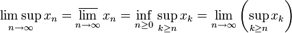 \limsup_{n\rightarrow\infty}x_n=\varlimsup_{n\rightarrow\infty}x_n=\inf_{n\geq 0}\,\sup_{k\geq n}x_k=\lim_{n\rightarrow\infty}\left(\sup_{k\geq n}x_k\right)