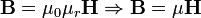 \mathbf{B}=\mu_0\mu_r \mathbf{H}\Rightarrow\mathbf{B}=\mu\mathbf{H}