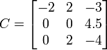 C = \begin{bmatrix}-2&2&-3\\
0 & 0 & 4.5\\
0 & 2 &-4\end{bmatrix} 