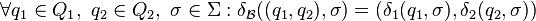 /forall q_1 /in Q_1,~q_2 /in Q_2,~/sigma /in /Sigma : /delta_/mathcal{B}((q_1,q_2),/sigma) = (/delta_1 (q_1,/sigma),/delta_2 (q_2,/sigma) )