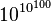 10 ^ { 10^{100} } 