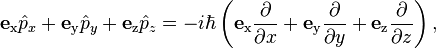 \matbf {
e}
_\matrm {
x}
\hat {
p}
_ks + \matbf {
e}
_\matrm {
y}
\hat {
p}
_y + \matbf {
e}
_\matrm {
z}
\hat {
p}
_z = i\hbar\left (\matbf {
e}
_\matrm {
x}
\frac {
\partial}
{
\partial x}
+ \matbf {
e}
_\matrm {
y}
\frac {
\partial}
{
\partial y}
+ \matbf {
e}
_\matrm {
z}
\frac {
\partial}
{
\partial z}
\right),