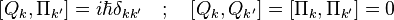 
\left[ Q_k , \Pi_{k'} \right] = i \hbar \delta_{k k'} \quad
;\quad \left[ Q_k , Q_{k'} \right] = \left[ \Pi_k , \Pi_{k'} \right] = 0
