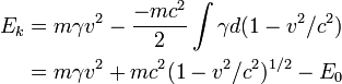 \begin{align}
E_k &= m \gamma v^2 - \frac{- m c^2}{2} \int \gamma d (1 - v^2/c^2) \\ &= m \gamma v^2 + m c^2 (1 - v^2/c^2)^{1/2} - E_0
\end{align}