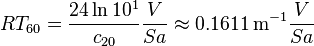 RT_{60} = \frac{24 \ln 10^1}{c_{20}} \frac{V}{Sa} \approx 0.1611\,\mathrm{m}^{-1} \frac{V}{Sa}