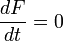  \frac{dF}{dt}=0