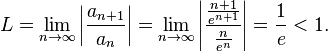 L=\lim-_ {
{
n\to\infty}
}
\left|
{
\frac {
a_ {
{
n+1}
}
}
{
a_ {
n}
}
}
\right|
\lim _ {
{
n\to\infty}
}
\left|
{
\frac {
{
\frac {
n+1}
{
e^ {
{
n+1}
}
}
}
}
{
{
\frac {
n}
{
e^ {
n}
}
}
}
}
\right|
= {
\frac {
1}
{
e}
}
< 1.