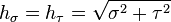 h_ {
\sigma}
= h_ {
\taŭ}
= \sqrt {
\sigma^ {
2}
+ \taŭ^ {
2}
}