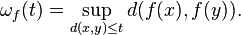 \omega_f (t) = \sup_ {
d (x, y) \le t}
d (f (x), f (y)).
'\' 