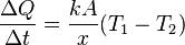 \frac{\Delta Q}{\Delta t} =\frac{k A}{x}(T_1 - T_2)