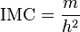 \mathrm{IMC}= \frac{m}{h^2}