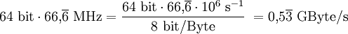rm 64 bitcdot 66{,}overline6 MHz = frac{64 bitcdot 66{,}overline6cdot 10^6 s^{-1}}{8 bit/Byte} = 0{,}5overline3 GByte/s