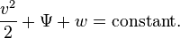 {v^2 \over 2} + \Psi + w =\text{constant}.