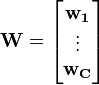  \mathbf{W} = \begin{bmatrix} \mathbf{w_1} \\ \vdots \\ \mathbf{w_C} \end{bmatrix}