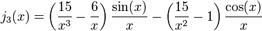  j_3(x)=\left(\frac{15}{x^3} - \frac{6}{x} \right)\frac{\sin (x)}{x} -\left(\frac{15}{x^2} - 1\right) \frac{\cos (x)}{x} 