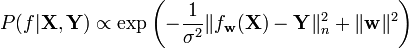 P(f|\mathbf{X},\mathbf{Y}) \propto \exp\left(-\frac{1}{\sigma^2} \|f_{\mathbf{w}}(\mathbf{X}) - \mathbf{Y}\|_n^2 + \|\mathbf{w}\|^2\right)