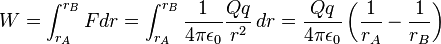  W=\int_{r_A}^{r_B} F dr =\int_{r_A}^{r_B} \frac {1}{4\pi{\epsilon}_0}\frac{Qq}{r^2} \, dr=\frac {Qq}{4\pi{\epsilon}_0}\left(\frac{1}{r_A}-\frac {1}{r_B}\right) 