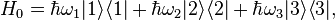 H_ {
0}
\hbar \omega _ {
1}
|
1\rangle \langle 1|
+\hbar \omega _ {
2}
|
2\rangle \langle 2|
+\hbar \omega _ {
3}
|
3\rangle \langle 3|
,