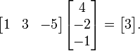 begin{bmatrix}     1&3&-5 end{bmatrix}begin{bmatrix}      4-2-1 end{bmatrix} = begin{bmatrix}     3 end{bmatrix}.