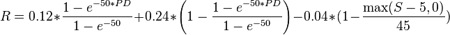 R = 0.12÷ \frac {
1 - e^ {
-50÷ PD}
}
{1 - e^ {
-50}
}
+ 0.24÷ \left (1- \frac {
1 - e^ {
-50÷ PD}
}
{1 - e^ {
-50}
}
\right) - 0.04÷ (1-\frac {
\maks (S-5,0)}
{45}
)