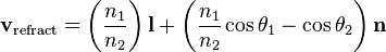 \mathbf{v}_{\mathrm{refract}}=\left(\frac{n_1}{n_2}\right)\mathbf{l} + \left( \frac{n_1}{n_2}\cos\theta_1 - \cos\theta_2\right)\mathbf{n}