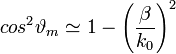 kos^ {
2}
\vartheta _ {
m}
\simeq 1-\left (\frac {
\beta}
{k_ {
0}
}
\right)^ {
2}