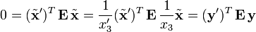  0 = (\tilde{\mathbf{x}}')^{T} \, \mathbf{E} \, \tilde{\mathbf{x}} = \frac{1}{x'_{3}} (\tilde{\mathbf{x}}')^{T} \, \mathbf{E} \, \frac{1}{x_{3}} \tilde{\mathbf{x}} = (\mathbf{y}')^{T} \, \mathbf{E} \, \mathbf{y}
