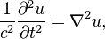 \frac{1}{c^2}\frac{\partial^2 u}{\partial t^2} = \nabla^2 u,