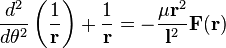 \frac{d^2}{d\theta^2}\left(\frac{1}{\mathbf{r}}\right) + \frac{1}{\mathbf{r}} = -\frac{\mu\mathbf{r}^2}{\mathbf{l}^2}\mathbf{F}(\mathbf{r})