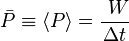 \bar{P} \equiv \left\langle P\right\rangle = \frac{\ W}{\Delta t}