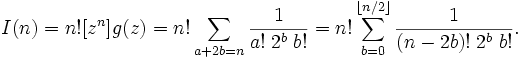  I(n) = n! g(z) = n! \sum_{a+2b=n} \frac{1}{a! \; 2^b \; b!}
= n! \sum_{b=0}^{\lfloor n/2 \rfloor} \frac{1}{(n-2b)! \; 2^b \; b!}.
