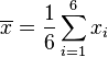 \overline{x}=\frac{1}{6}\sum_{i=1}^6 x_i