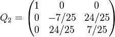 Q_2 = \begin{pmatrix}
1 & 0 & 0 \\
0 & -7/25 & 24/25 \\
0 & 24/25 & 7/25 \end{pmatrix}