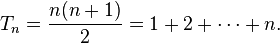 T_n = \frac {
n (n+1)}
{
2}
= 1 + 2-+ \cdot'oj + n. '\' 