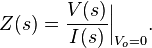 Z(s) = { V(s) \over I(s) } \bigg|_{V_o = 0}.
