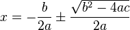  x = - \frac{b}{2a} \pm \frac { \sqrt{b^2 - 4ac} }{ 2a } 