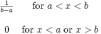 
    \begin{matrix}
    \frac{1}{b - a} & \mbox{for }a < x < b \\  \\
    0 & \mathrm{for}\ x<a\ \mathrm{or}\ x>b
    \end{matrix}
    