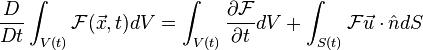 
\frac{D}{Dt} \int_{V(t)} \mathcal{F}(\vec{x},t) dV = \int_{V(t)} \frac{\partial \mathcal{F}}{\partial t} dV + \int_{S(t)} \mathcal{F} \vec{u} \cdot \hat{n} dS