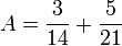  A = frac 3{14} + frac 5{21}