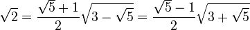 \sqrt{2}=\frac{\sqrt{5}+1}{2}\sqrt{3-\sqrt{5}}=\frac{\sqrt{5}-1}{2}\sqrt{3+\sqrt{5}}